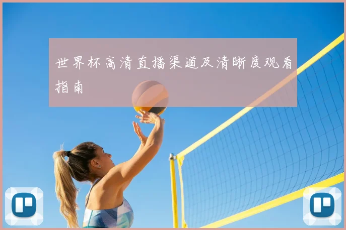 世界杯高清直播渠道及清晰度观看指南