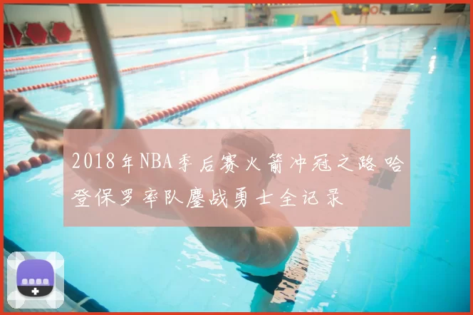 2018年NBA季后赛火箭冲冠之路 哈登保罗率队鏖战勇士全记录