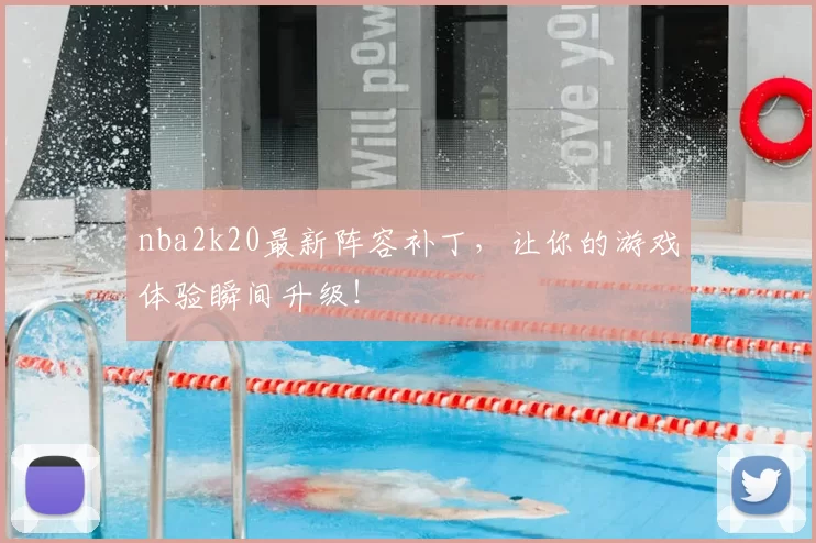 nba2k20最新阵容补丁，让你的游戏体验瞬间升级！