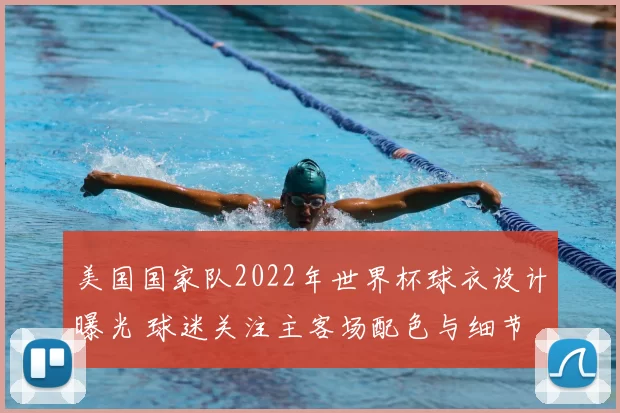 美国国家队2022年世界杯球衣设计曝光 球迷关注主客场配色与细节