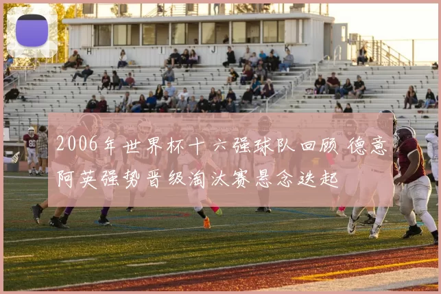 2006年世界杯十六强球队回顾 德意阿英强势晋级淘汰赛悬念迭起