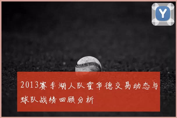 2013赛季湖人队霍华德交易动态与球队战绩回顾分析